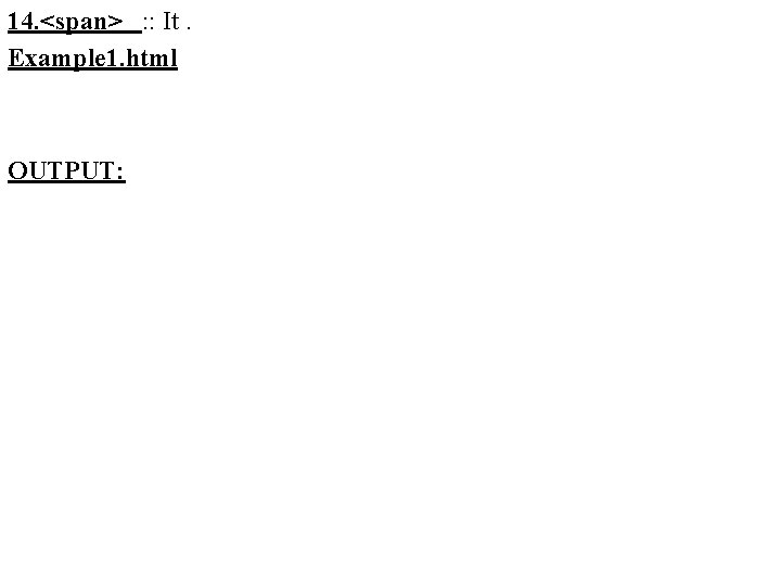 14. <span> : : It. Example 1. html OUTPUT: 14. <span> : : It. Example 1. html OUTPUT: