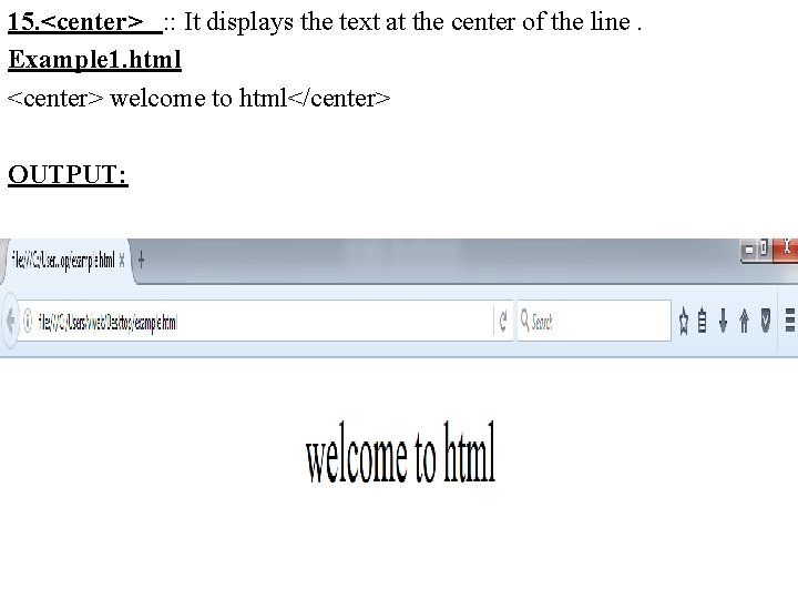 15. <center> : : It displays the text at the center of the line.