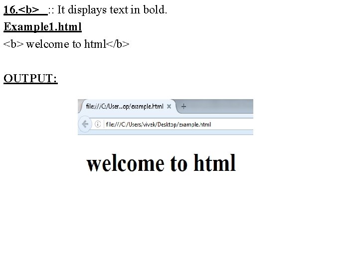 16. <b> : : It displays text in bold. Example 1. html <b> welcome