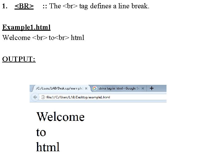 1. <BR> : : The tag defines a line break. Example 1. html Welcome