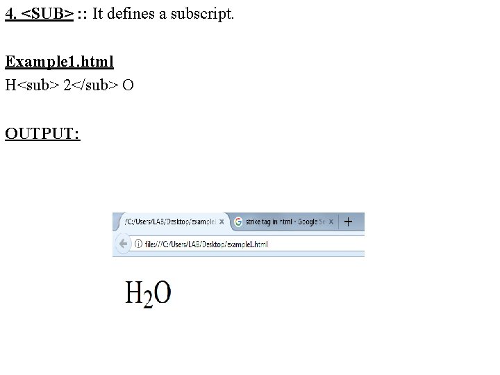 4. <SUB> : : It defines a subscript. Example 1. html H<sub> 2</sub> O