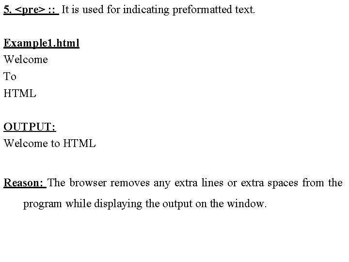 5. <pre> : : It is used for indicating preformatted text. Example 1. html 5. <pre> : : It is used for indicating preformatted text. Example 1. html