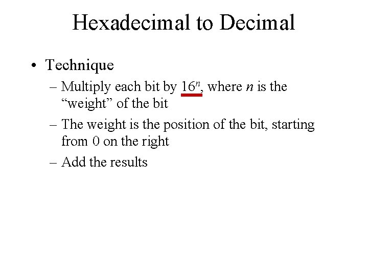 Hexadecimal to Decimal • Technique – Multiply each bit by 16 n, where n