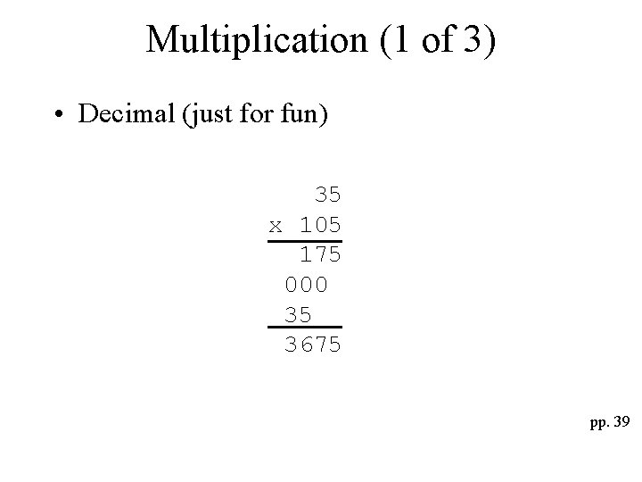 Multiplication (1 of 3) • Decimal (just for fun) 35 x 105 175 000