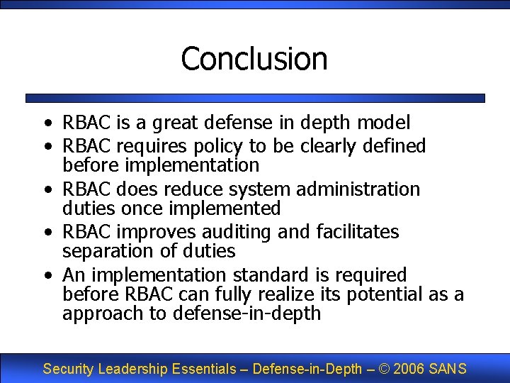 Conclusion • RBAC is a great defense in depth model • RBAC requires policy