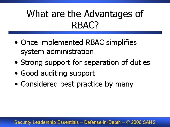 What are the Advantages of RBAC? • Once implemented RBAC simplifies system administration •