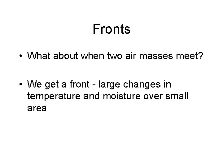 Fronts • What about when two air masses meet? • We get a front