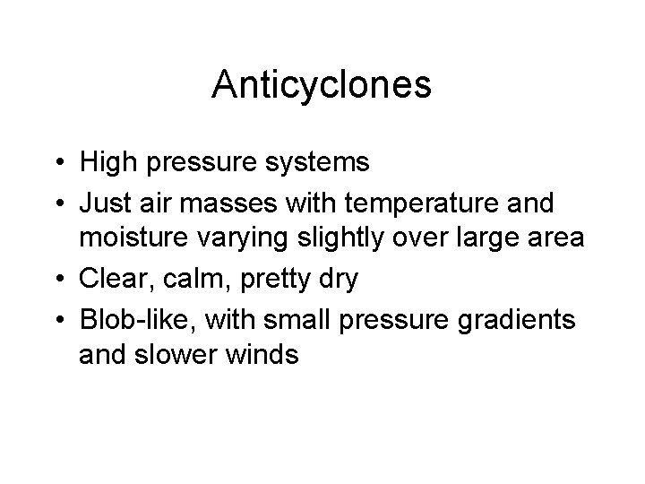 Anticyclones • High pressure systems • Just air masses with temperature and moisture varying