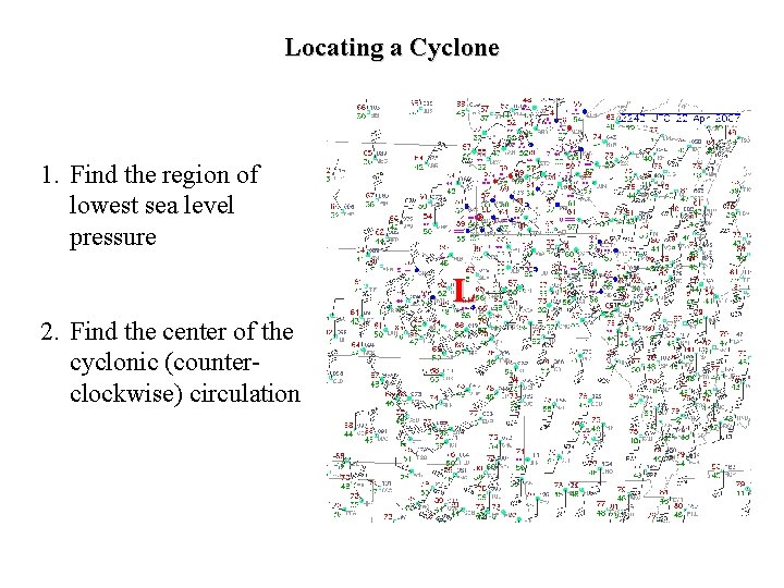 Locating a Cyclone 1. Find the region of lowest sea level pressure L 2.