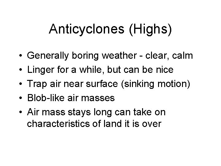 Anticyclones (Highs) • • • Generally boring weather - clear, calm Linger for a