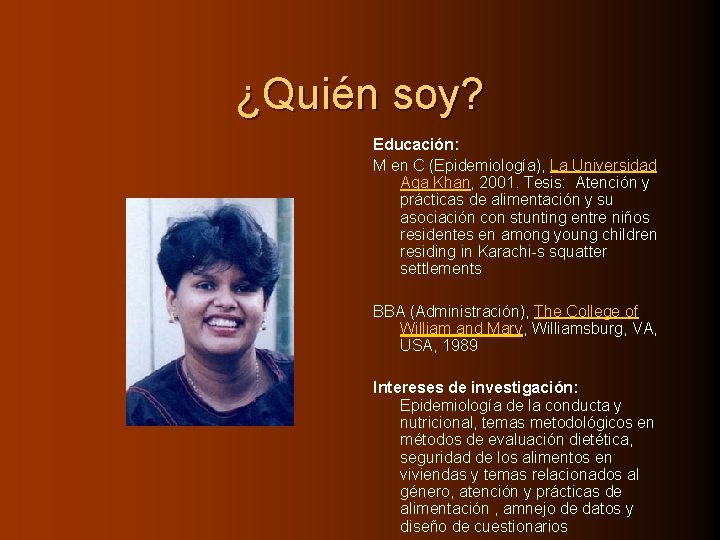 ¿Quién soy? Educación: M en C (Epidemiología), La Universidad Aga Khan, 2001. Tesis: Atención