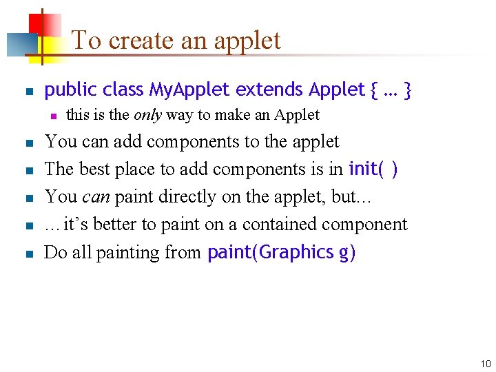 To create an applet n public class My. Applet extends Applet { … } To create an applet n public class My. Applet extends Applet { … }