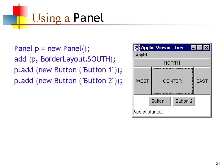 Using a Panel p = new Panel(); add (p, Border. Layout. SOUTH); p. add Using a Panel p = new Panel(); add (p, Border. Layout. SOUTH); p. add