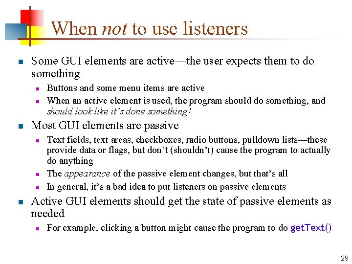 When not to use listeners n Some GUI elements are active—the user expects them