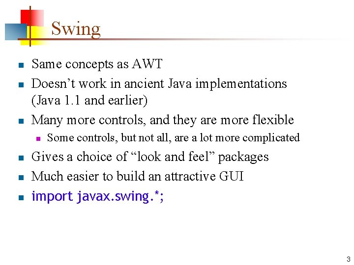 Swing n n n Same concepts as AWT Doesn’t work in ancient Java implementations Swing n n n Same concepts as AWT Doesn’t work in ancient Java implementations