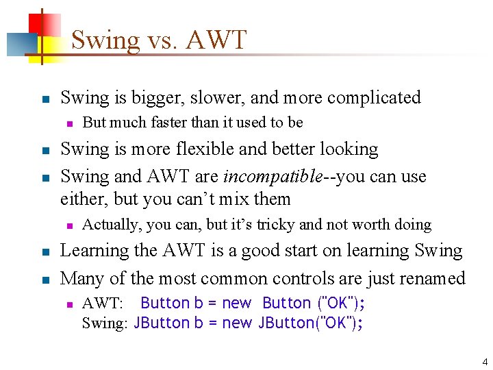 Swing vs. AWT n Swing is bigger, slower, and more complicated n n n Swing vs. AWT n Swing is bigger, slower, and more complicated n n n