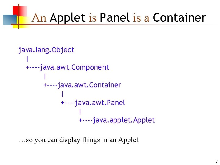 An Applet is Panel is a Container java. lang. Object | +----java. awt. Component