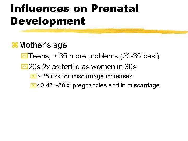 Influences on Prenatal Development z. Mother’s age y. Teens, > 35 more problems (20