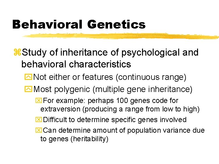 Behavioral Genetics z. Study of inheritance of psychological and behavioral characteristics y. Not either