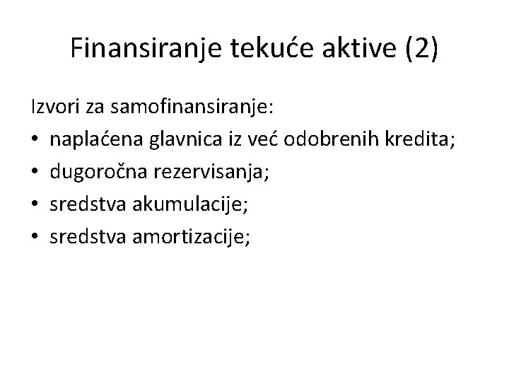 Finansiranje tekuće aktive (2) Izvori za samofinansiranje: • naplaćena glavnica iz već odobrenih kredita;