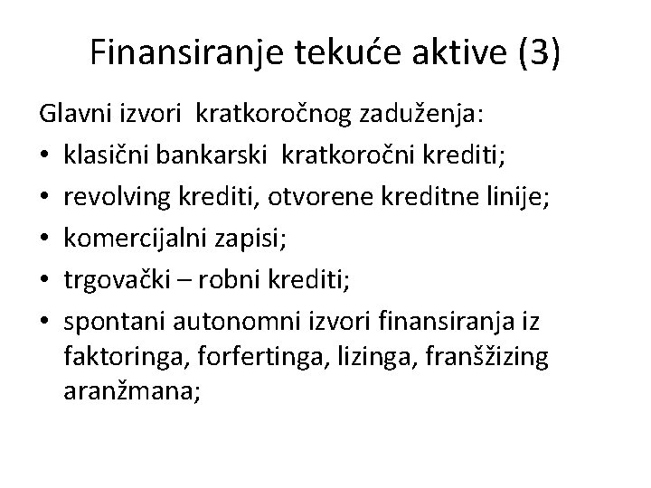 Finansiranje tekuće aktive (3) Glavni izvori kratkoročnog zaduženja: • klasični bankarski kratkoročni krediti; •