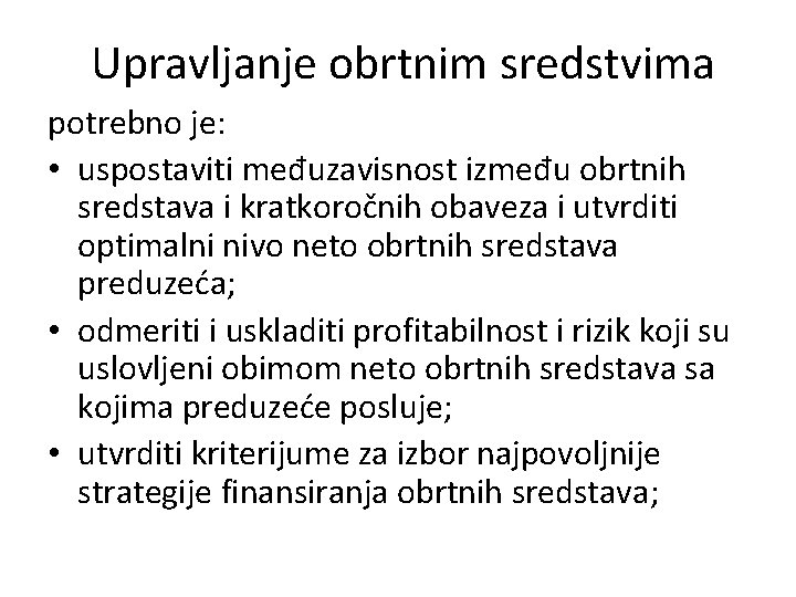 Upravljanje obrtnim sredstvima potrebno je: • uspostaviti međuzavisnost između obrtnih sredstava i kratkoročnih obaveza