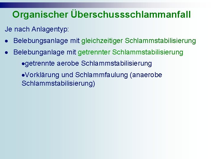 Organischer Überschussschlammanfall Je nach Anlagentyp: · Belebungsanlage mit gleichzeitiger Schlammstabilisierung · Belebunganlage mit getrennter Organischer Überschussschlammanfall Je nach Anlagentyp: · Belebungsanlage mit gleichzeitiger Schlammstabilisierung · Belebunganlage mit getrennter