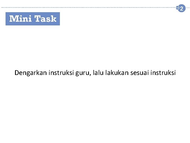 Dengarkan instruksi guru, lalu lakukan sesuai instruksi 