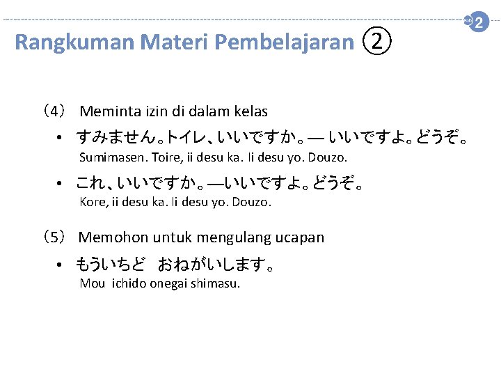 Rangkuman Materi Pembelajaran ② （4） Meminta izin di dalam kelas • すみません。トイレ、いいですか。― いいですよ。どうぞ。 Sumimasen.