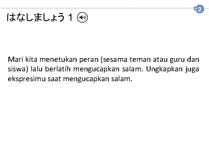 はなしましょう 1 Mari kita menetukan peran (sesama teman atau guru dan siswa) lalu berlatih