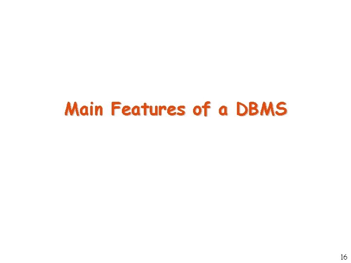 Main Features of a DBMS 16 