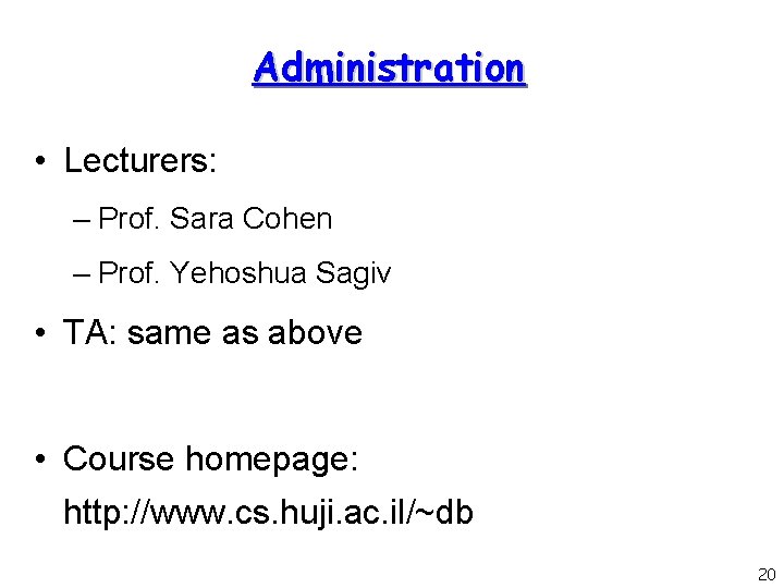 Administration • Lecturers: – Prof. Sara Cohen – Prof. Yehoshua Sagiv • TA: same