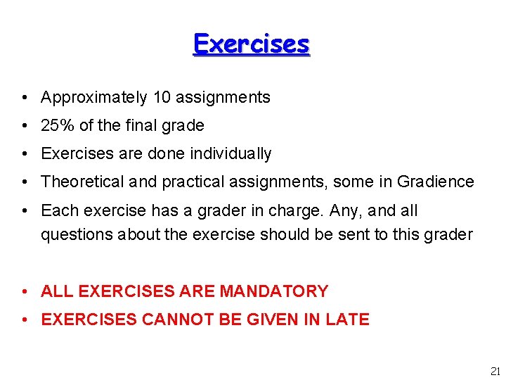 Exercises • Approximately 10 assignments • 25% of the final grade • Exercises are