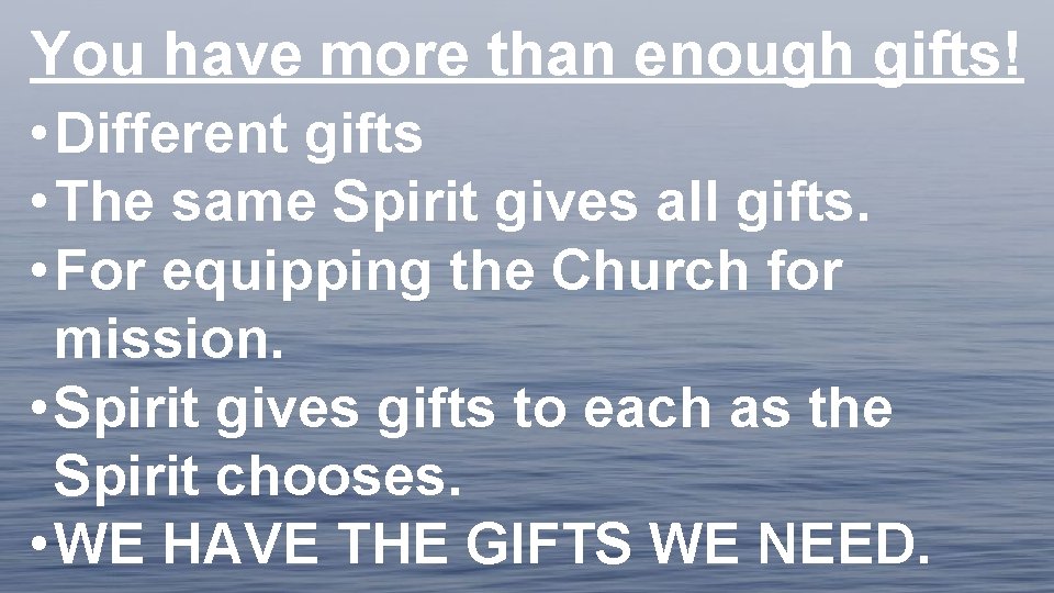 You have more than enough gifts! • Different gifts • The same Spirit gives