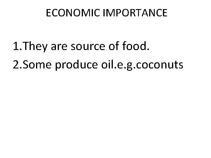  ECONOMIC IMPORTANCE 1. They are source of food. 2. Some produce oil. e.