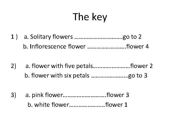 The key 1 ) a. Solitary flowers ……………. go to 2 b. Inflorescence flower