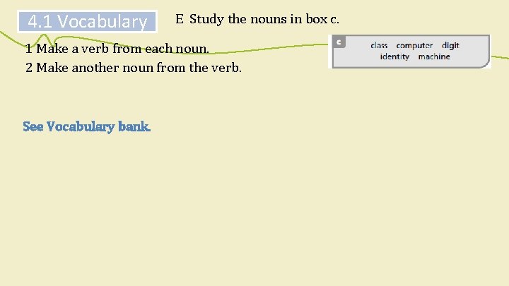 4. 1 Vocabulary E Study the nouns in box c. 1 Make a verb