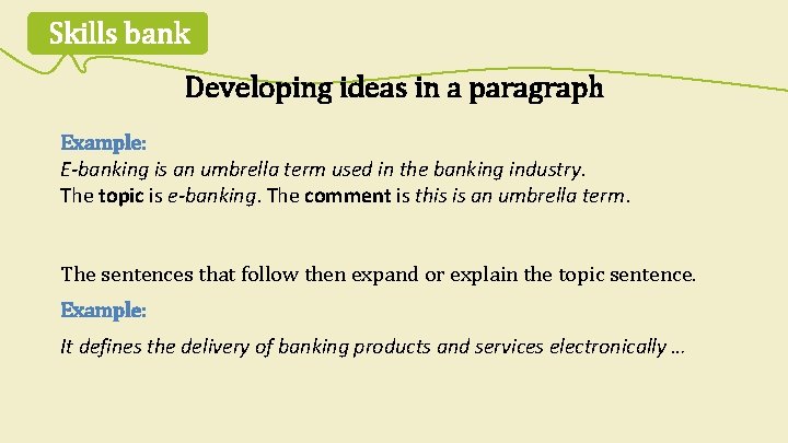 Skills bank Developing ideas in a paragraph Example: E-banking is an umbrella term used