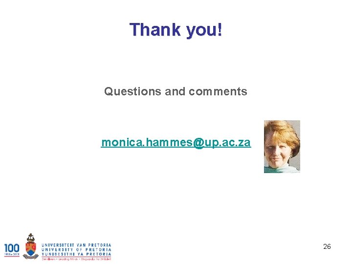 Thank you! Questions and comments monica. hammes@up. ac. za 26 