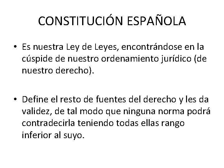 CONSTITUCIÓN ESPAÑOLA • Es nuestra Ley de Leyes, encontrándose en la cúspide de nuestro