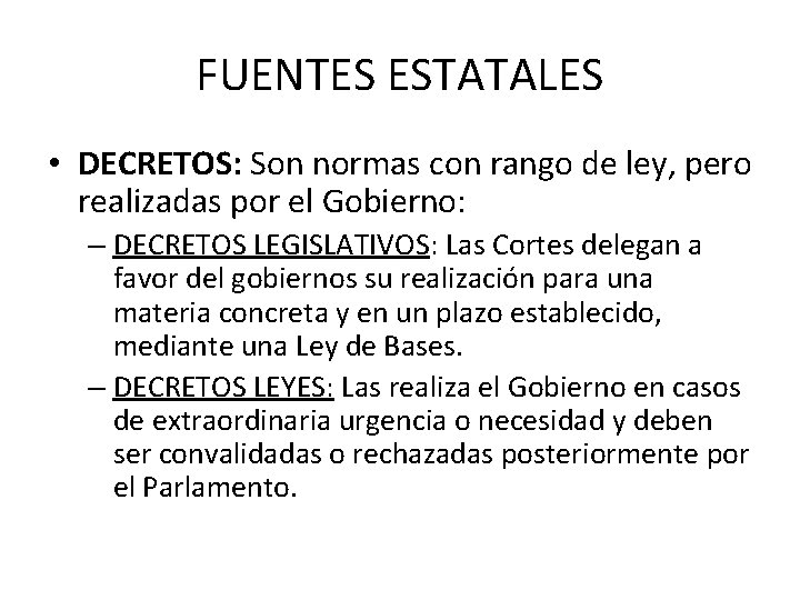 FUENTES ESTATALES • DECRETOS: Son normas con rango de ley, pero realizadas por el