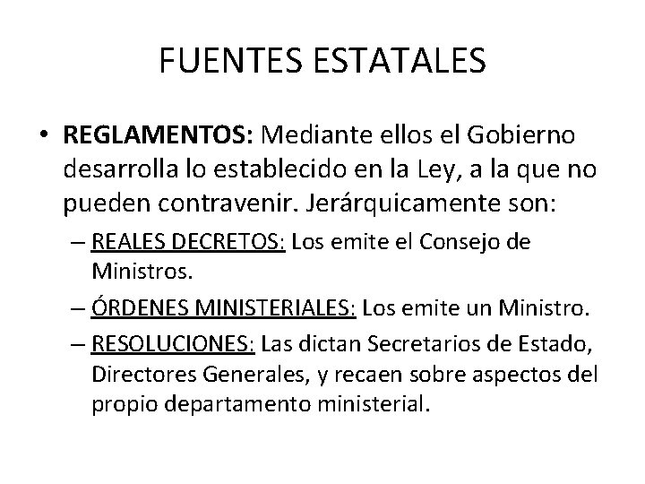 FUENTES ESTATALES • REGLAMENTOS: Mediante ellos el Gobierno desarrolla lo establecido en la Ley,