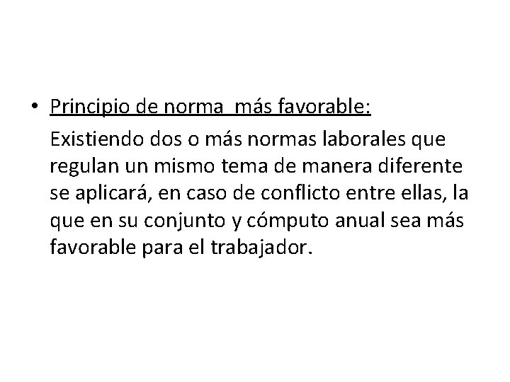  • Principio de norma más favorable: Existiendo dos o más normas laborales que