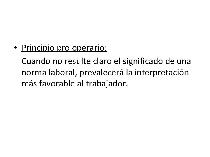 • Principio pro operario: Cuando no resulte claro el significado de una norma