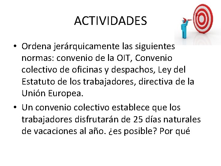 ACTIVIDADES • Ordena jerárquicamente las siguientes normas: convenio de la OIT, Convenio colectivo de