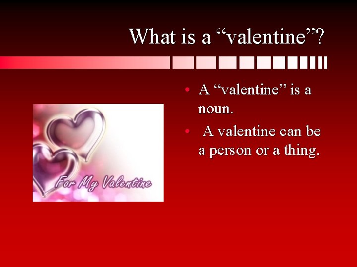 What is a “valentine”? • A “valentine” is a noun. • A valentine can