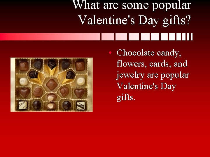 What are some popular Valentine's Day gifts? • Chocolate candy, flowers, cards, and jewelry