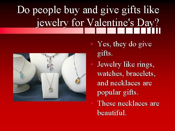 Do people buy and give gifts like jewelry for Valentine's Day? • Yes, they