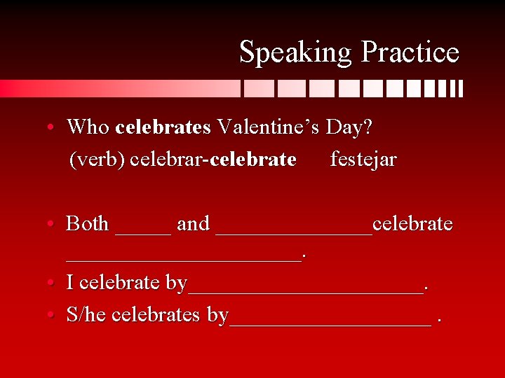 Speaking Practice • Who celebrates Valentine’s Day? (verb) celebrar-celebrate festejar • Both _____ and