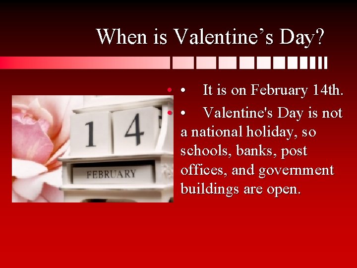 When is Valentine’s Day? • • It is on February 14 th. • •